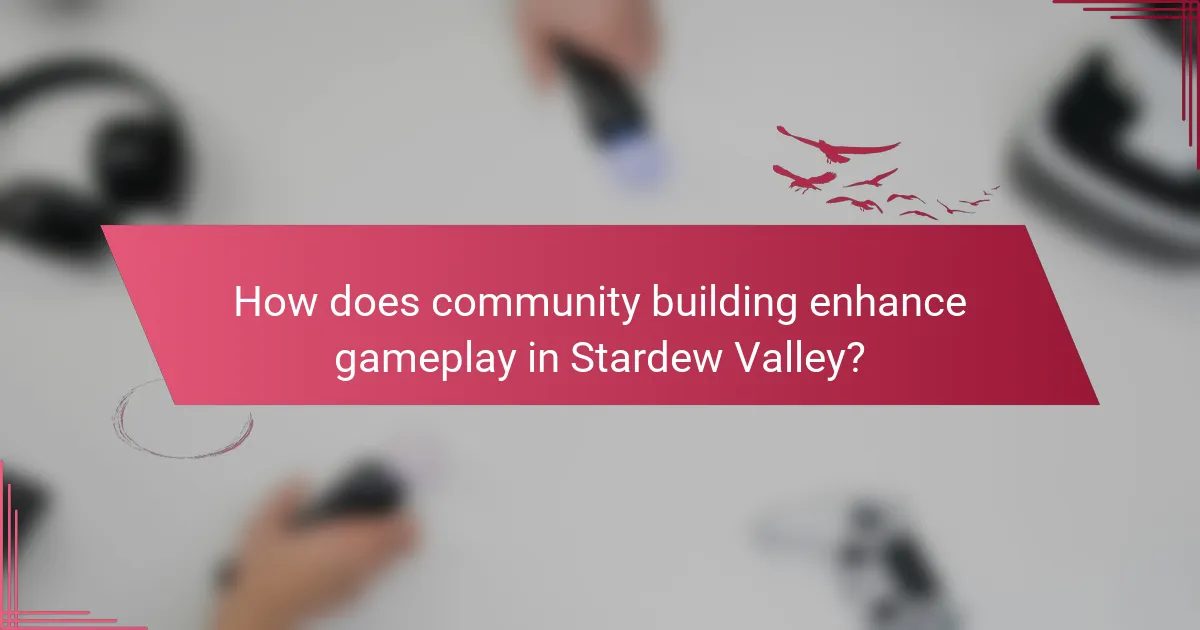 How does community building enhance gameplay in Stardew Valley?