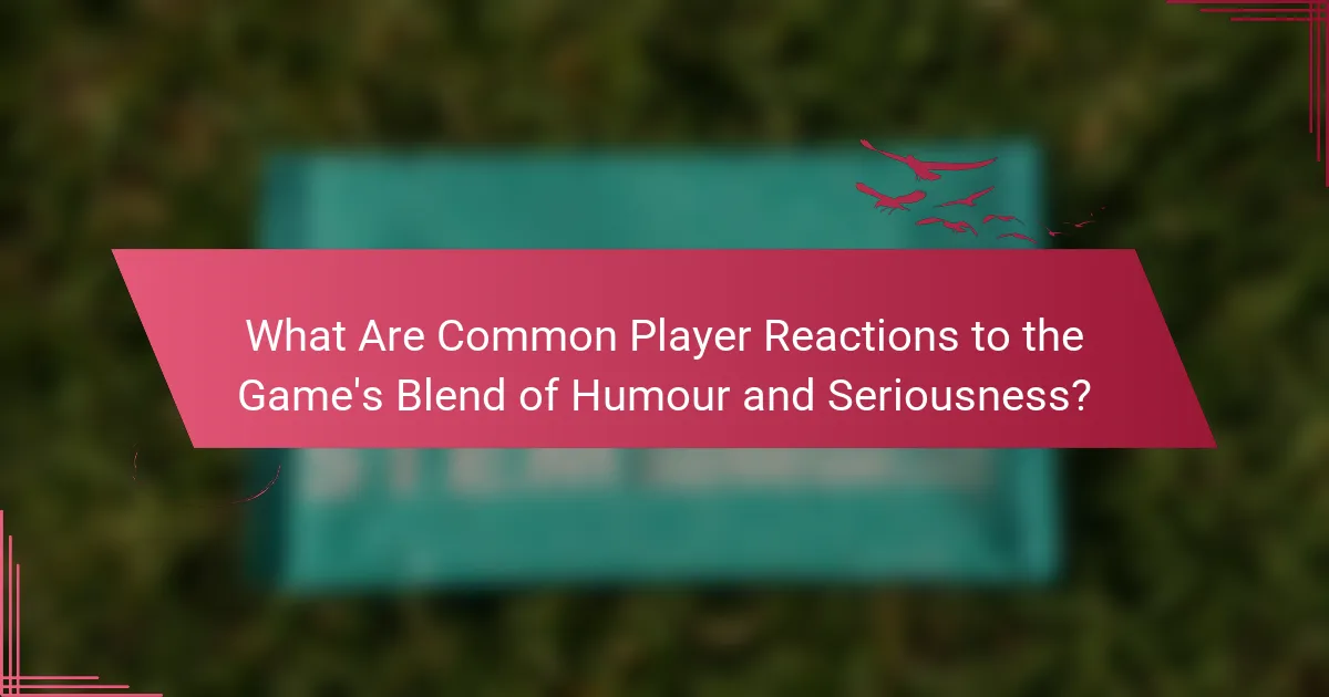 What Are Common Player Reactions to the Game's Blend of Humour and Seriousness?