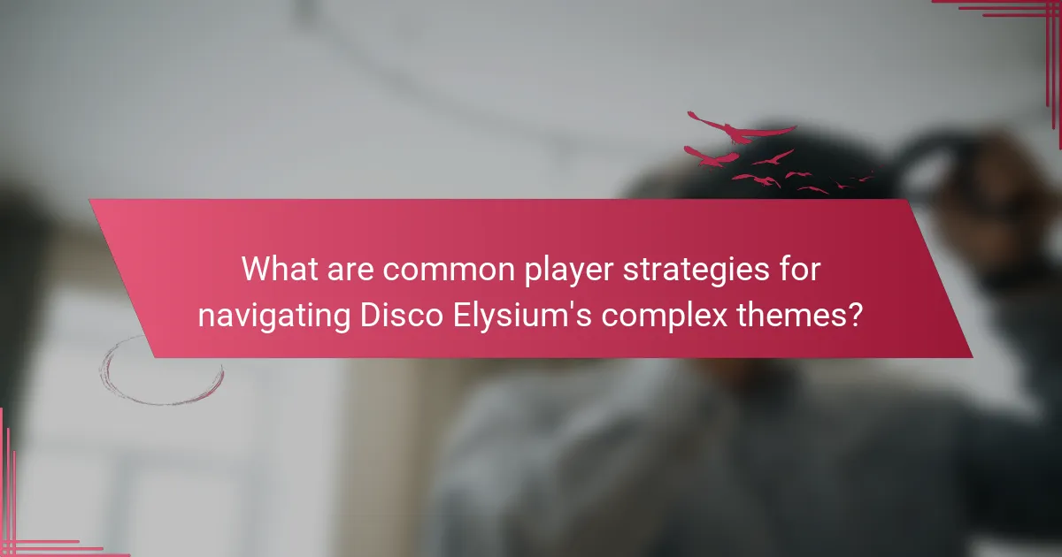 What are common player strategies for navigating Disco Elysium's complex themes?