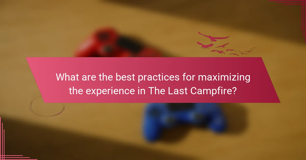 What are the best practices for maximizing the experience in The Last Campfire?