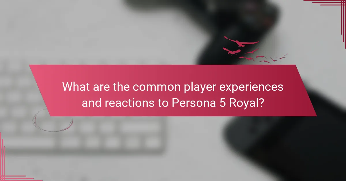 What are the common player experiences and reactions to Persona 5 Royal?