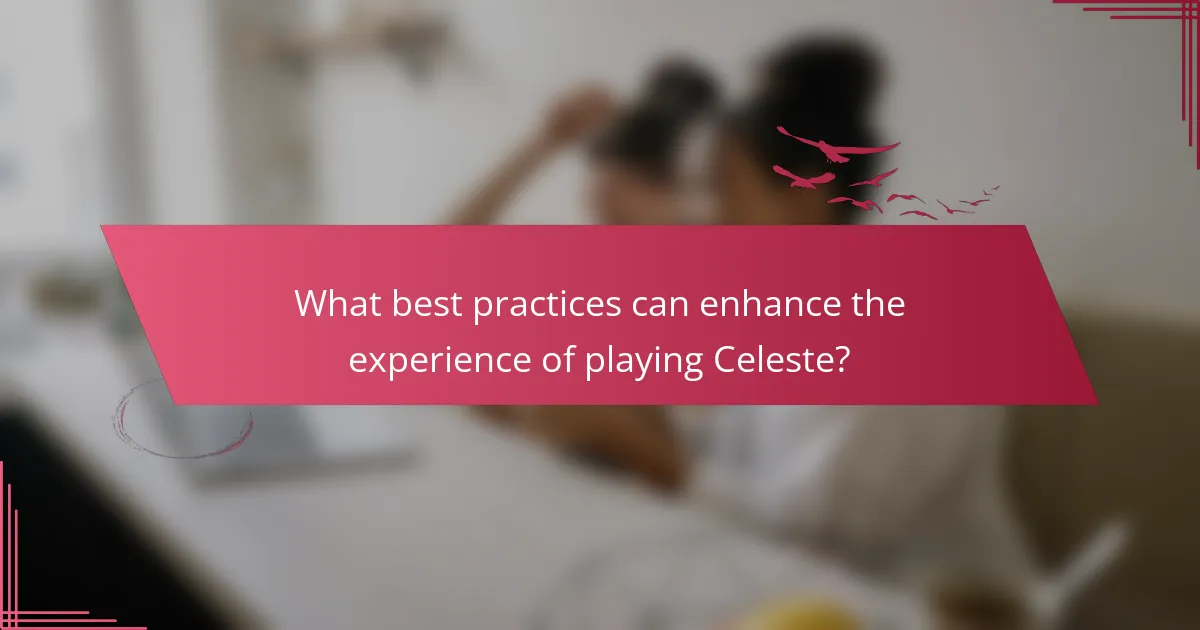 What best practices can enhance the experience of playing Celeste?