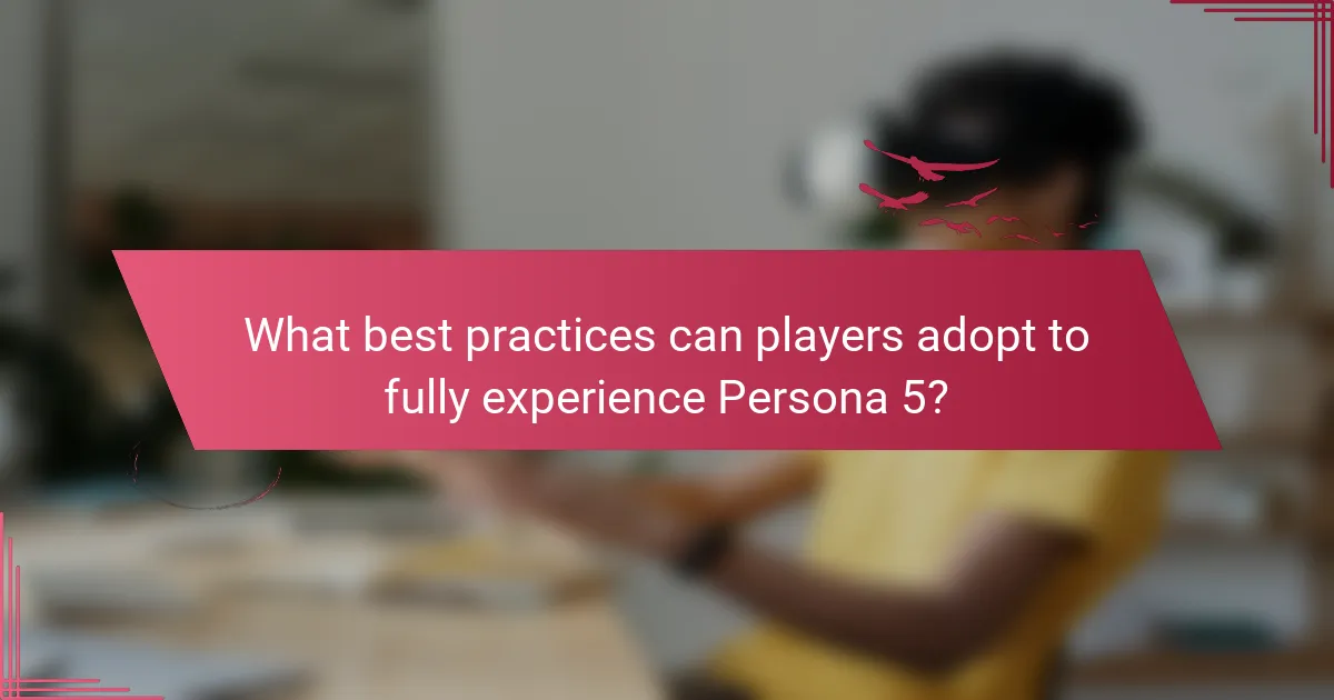 What best practices can players adopt to fully experience Persona 5?