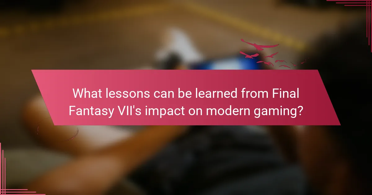 What lessons can be learned from Final Fantasy VII's impact on modern gaming?
